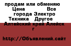 продам или обменяю › Цена ­ 23 000 - Все города Электро-Техника » Другое   . Алтайский край,Алейск г.